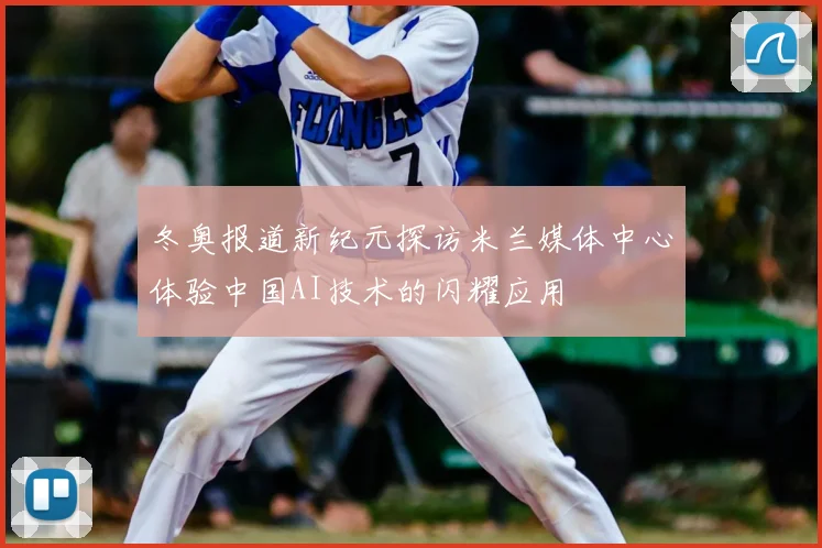 冬奥报道新纪元探访米兰媒体中心体验中国AI技术的闪耀应用