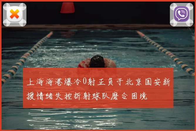 上海海港爆冷0射正负于北京国安新援情绪失控折射球队磨合困境