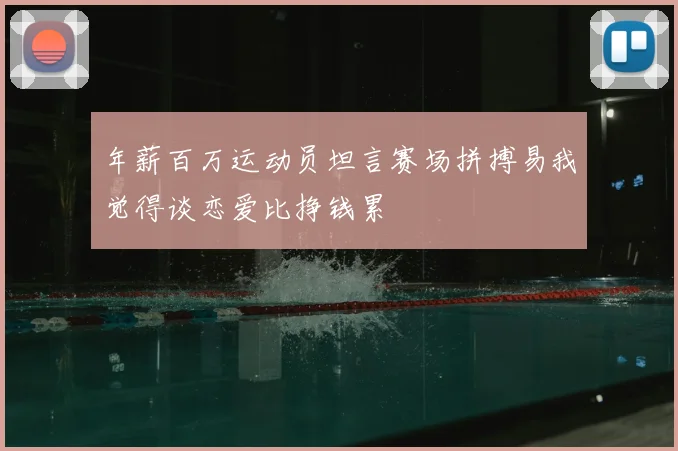 年薪百万运动员坦言赛场拼搏易我觉得谈恋爱比挣钱累